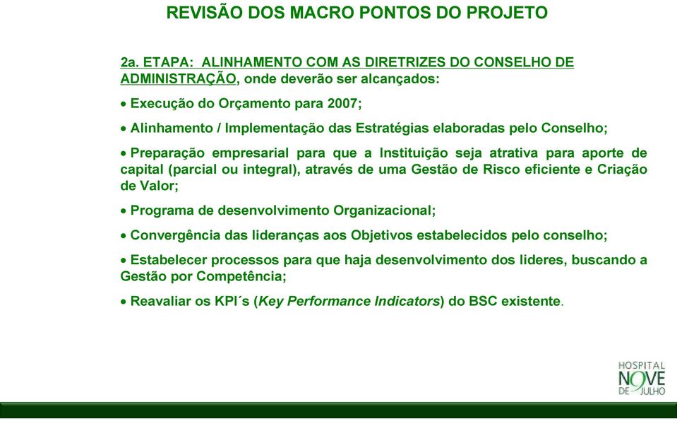 Estratégias elaboradas pelo Conselho; Preparação empresarial para que a Instituição seja atrativa para aporte de capital (parcial ou integral), através de uma Gestão de