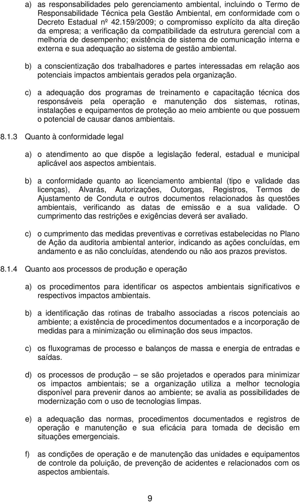 externa e sua adequação ao sistema de gestão ambiental. b) a conscientização dos trabalhadores e partes interessadas em relação aos potenciais impactos ambientais gerados pela organização.