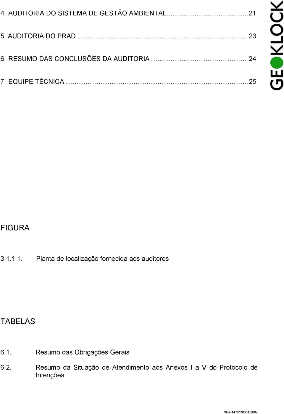 1.1. Planta de localização fornecida aos auditores TABELAS 6.1. Resumo das Obrigações Gerais 6.