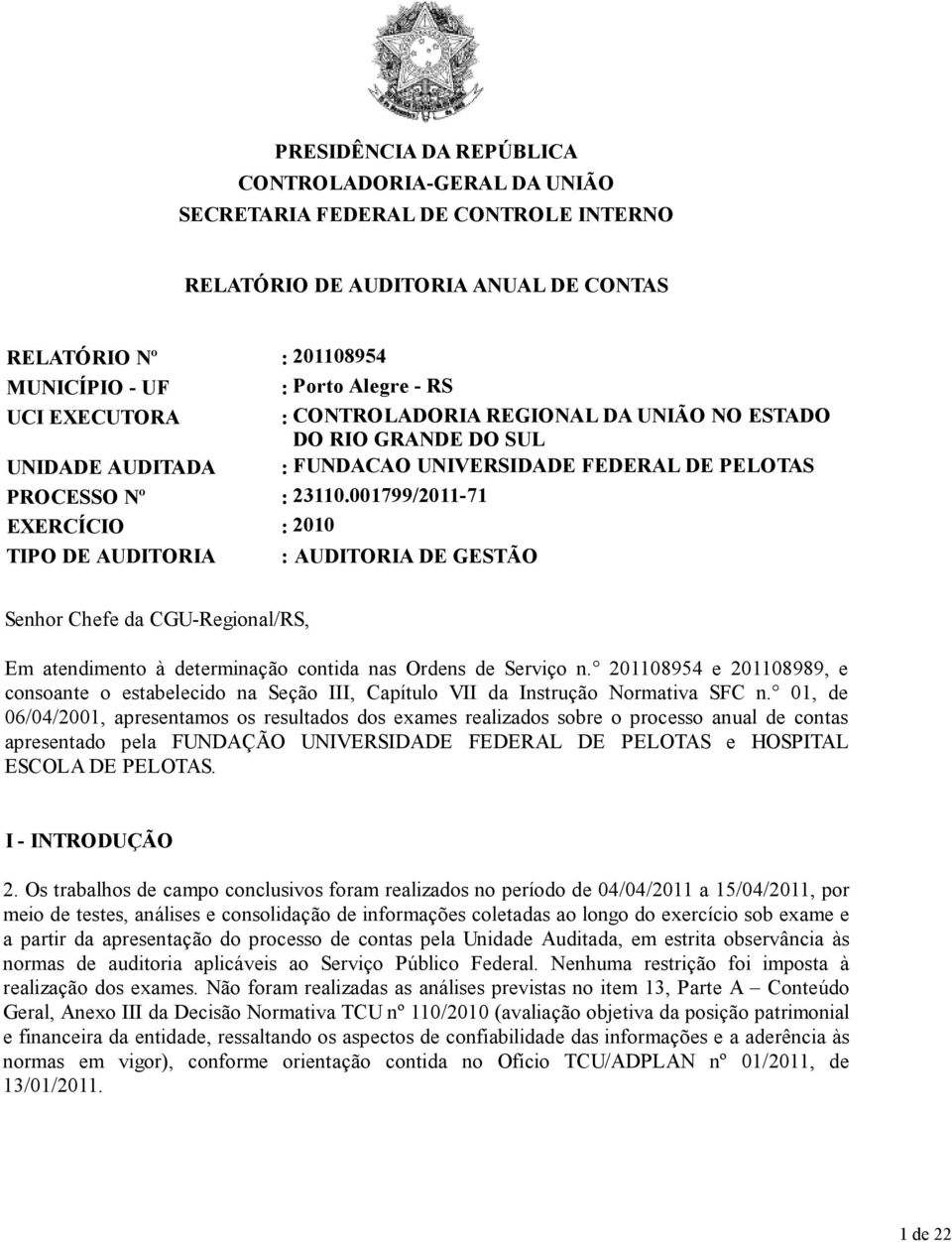 001799/2011-71 EXERCÍCIO : 2010 TIPO DE AUDITORIA : AUDITORIA DE GESTÃO Senhor Chefe da CGU-Regional/RS, Em atendimento à determinação contida nas Ordens de Serviço n.