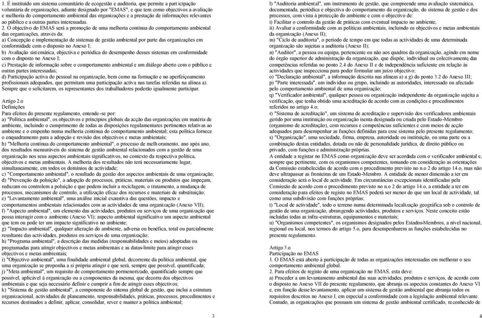 O objectivo do EMAS será a promoção de uma melhoria contínua do comportamento ambiental das organizações, através da: a) Concepção e implementação de sistemas de gestão ambiental por parte das