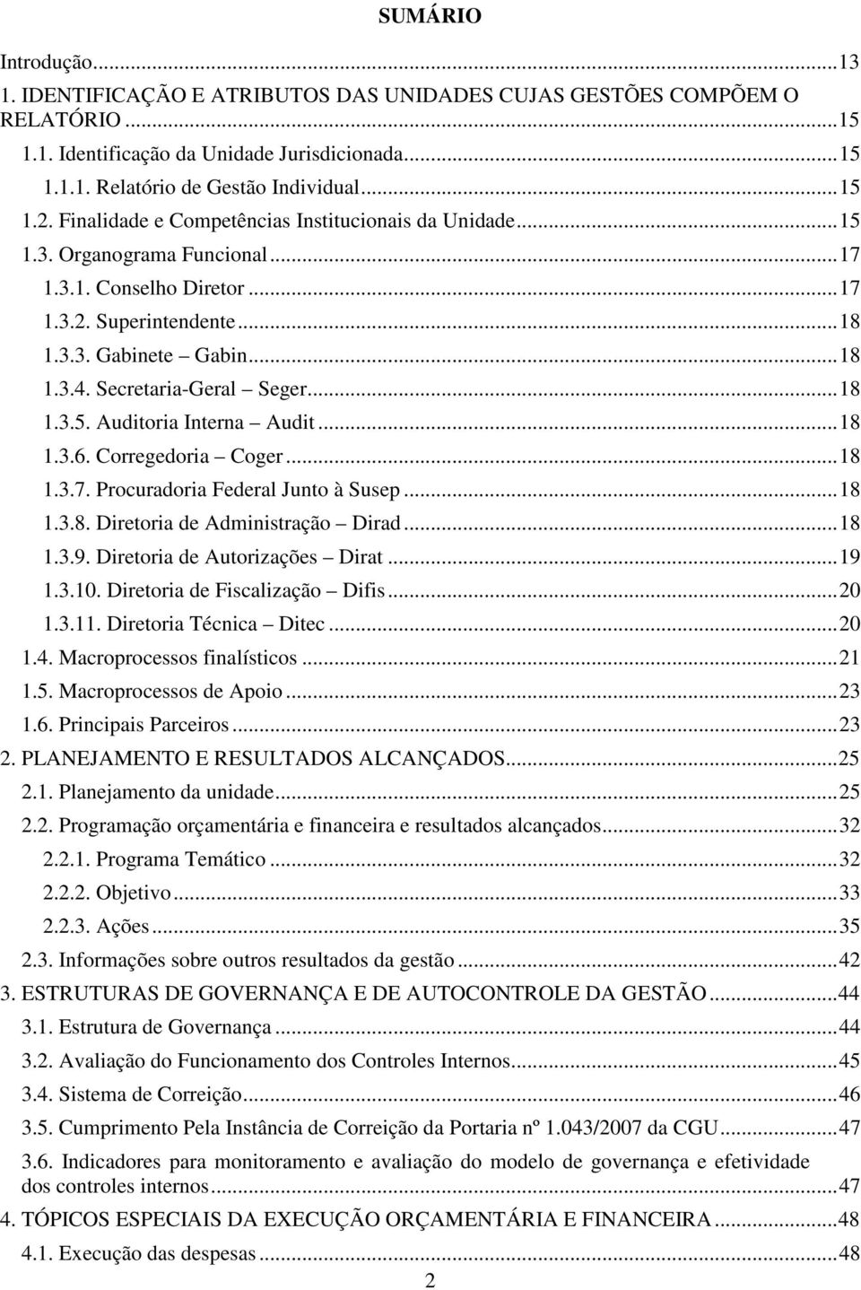 Secretaria-Geral Seger... 18 1.3.5. Auditoria Interna Audit... 18 1.3.6. Corregedoria Coger... 18 1.3.7. Procuradoria Federal Junto à Susep... 18 1.3.8. Diretoria de Administração Dirad... 18 1.3.9.