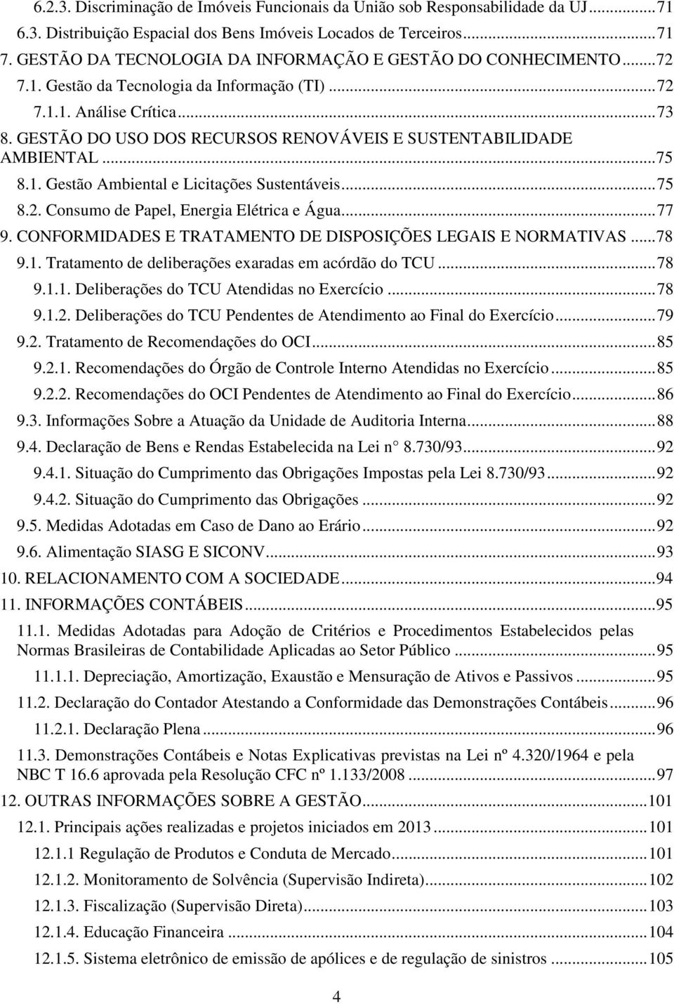 GESTÃO DO USO DOS RECURSOS RENOVÁVEIS E SUSTENTABILIDADE AMBIENTAL... 75 8.1. Gestão Ambiental e Licitações Sustentáveis... 75 8.2. Consumo de Papel, Energia Elétrica e Água... 77 9.