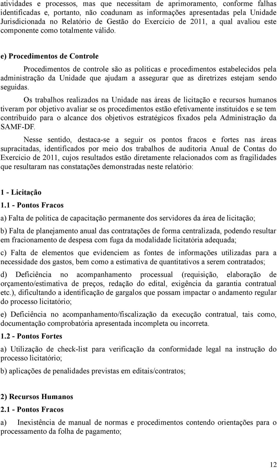 e) Procedimentos de Controle Procedimentos de controle são as políticas e procedimentos estabelecidos pela administração da Unidade que ajudam a assegurar que as diretrizes estejam sendo seguidas.