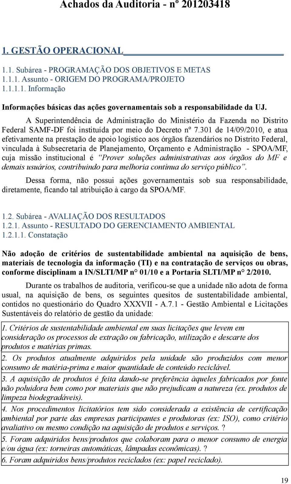 301 de 14/09/2010, e atua efetivamente na prestação de apoio logístico aos órgãos fazendários no Distrito Federal, vinculada à Subsecretaria de Planejamento, Orçamento e Administração - SPOA/MF, cuja