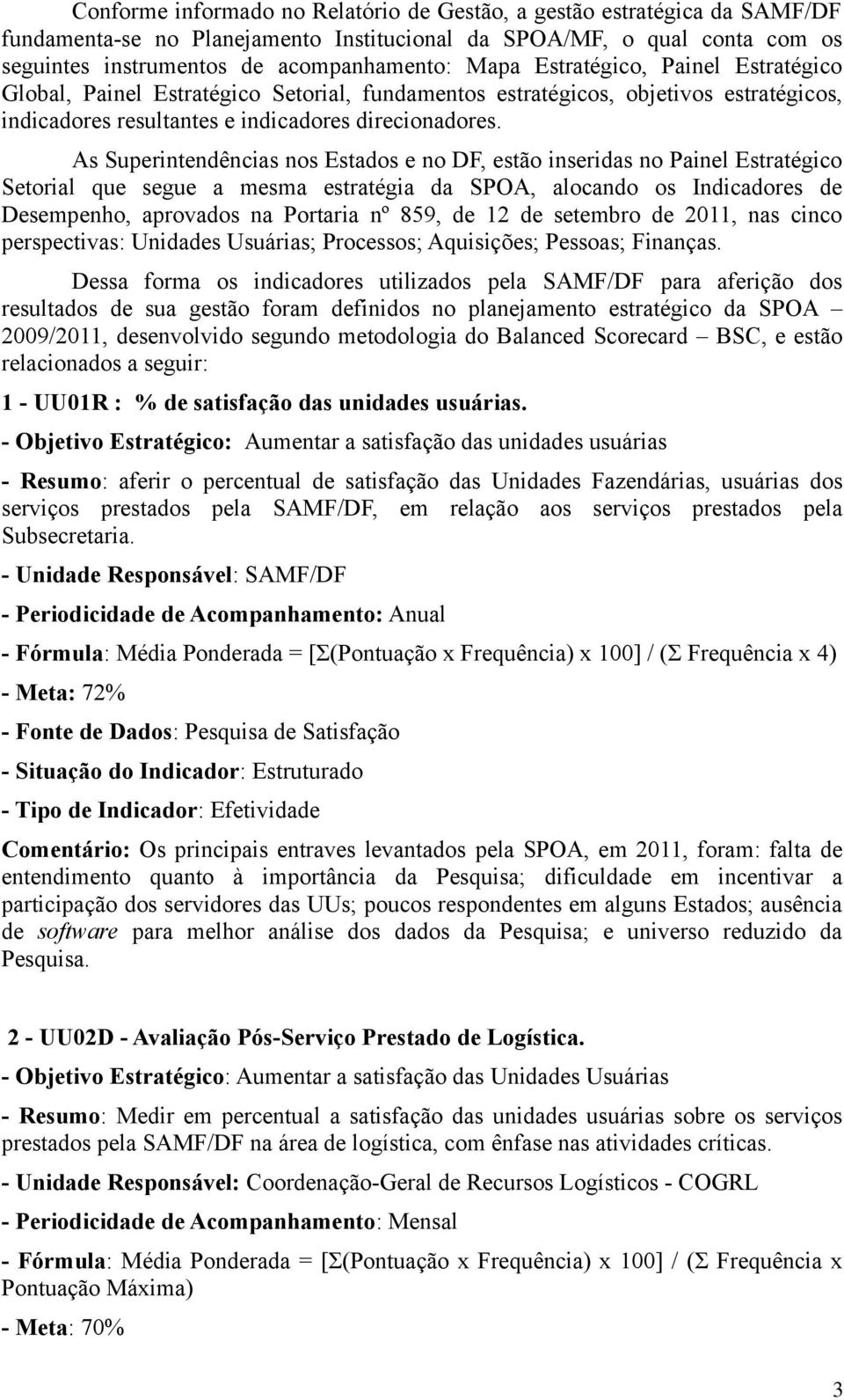 As Superintendências nos Estados e no DF, estão inseridas no Painel Estratégico Setorial que segue a mesma estratégia da SPOA, alocando os Indicadores de Desempenho, aprovados na Portaria nº 859, de