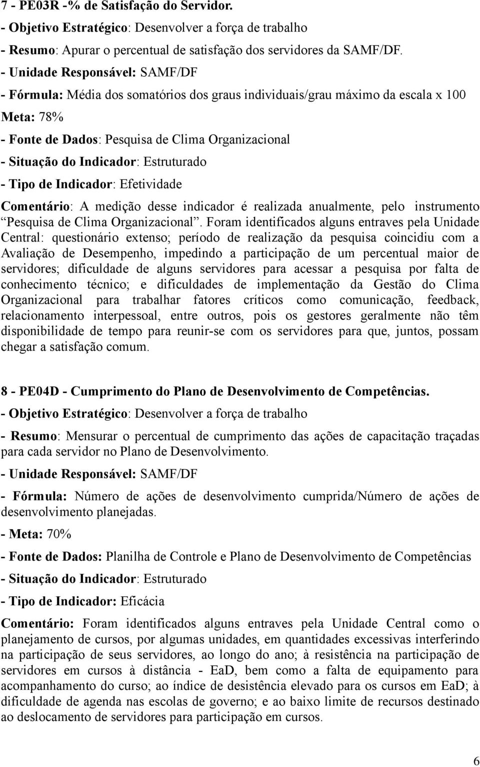 Estruturado - Tipo de Indicador: Efetividade Comentário: A medição desse indicador é realizada anualmente, pelo instrumento Pesquisa de Clima Organizacional.