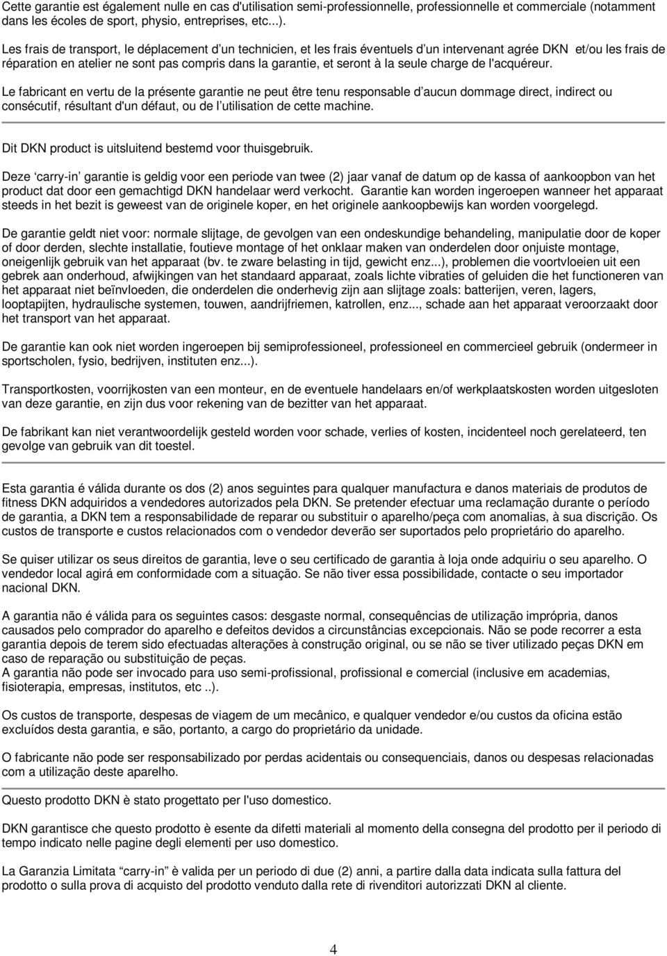 fabricant en vertu de la prsente garantie ne peut tre tenu responsable dæaucun dommage direct, indirect ou conscutif, rsultant d'un dfaut, ou de læutilisation de cette machine Dit DKN product is