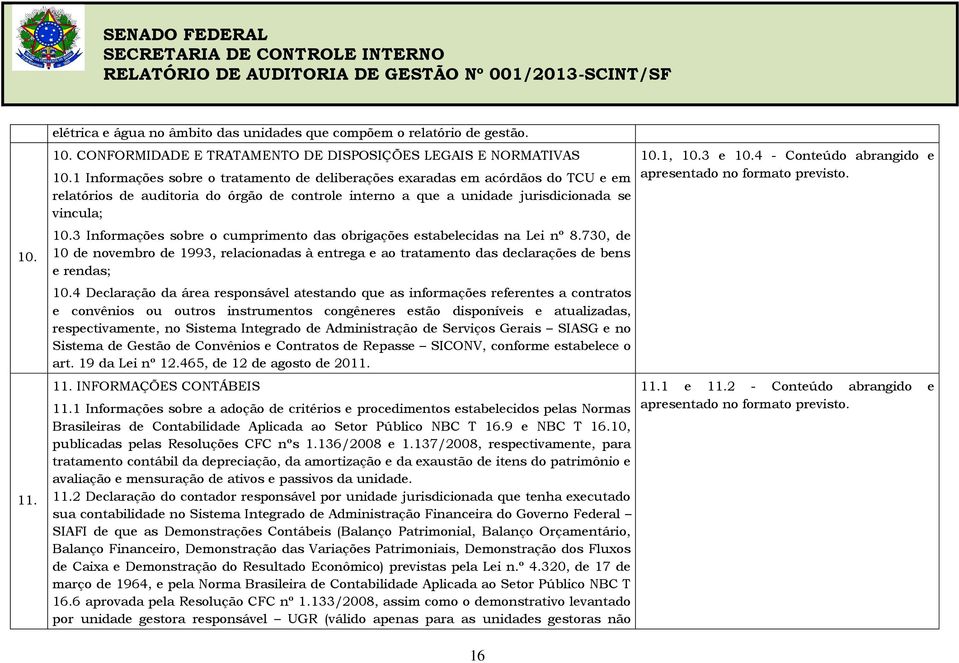 3 Informações sobre o cumprimento das obrigações estabelecidas na Lei nº 8.730, de 10 de novembro de 1993, relacionadas à entrega e ao tratamento das declarações de bens e rendas; 10.