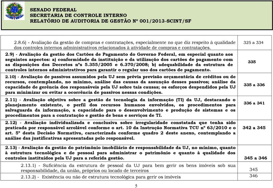 disposições dos Decretos nºs 5.355/2005 e 6.370/2008; b) adequabilidade da estrutura de controles internos administrativos para garantir o regular uso dos cartões de pagamento. 2.