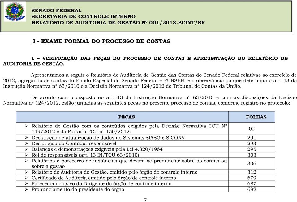 que determina o art. 13 da Instrução Normativa nº 63/2010 e a Decisão Normativa nº 124/2012 do Tribunal de Contas da União. De acordo com o disposto no art.