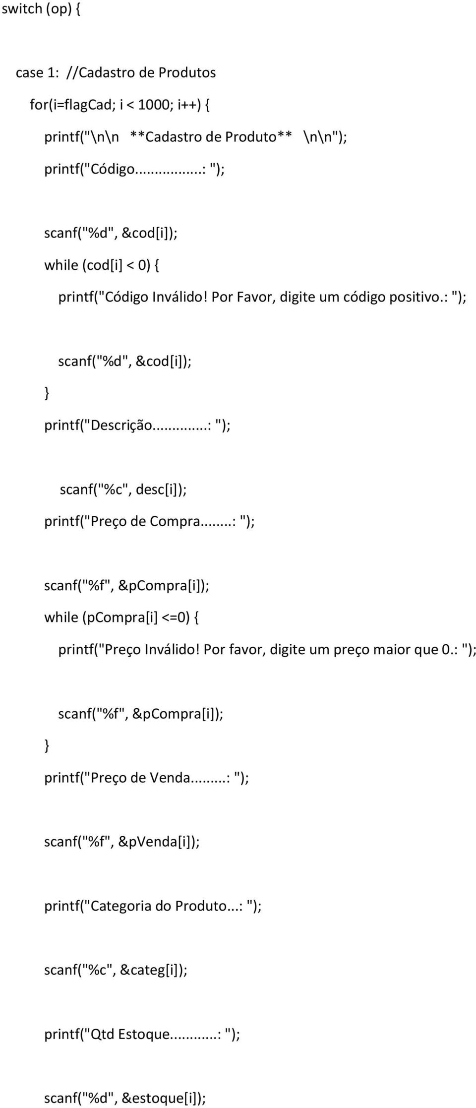 ..: "); scanf("%c", desc[i]); printf("preço de Compra...: "); scanf("%f", &pcompra[i]); while (pcompra[i] <=0) { printf("preço Inválido!