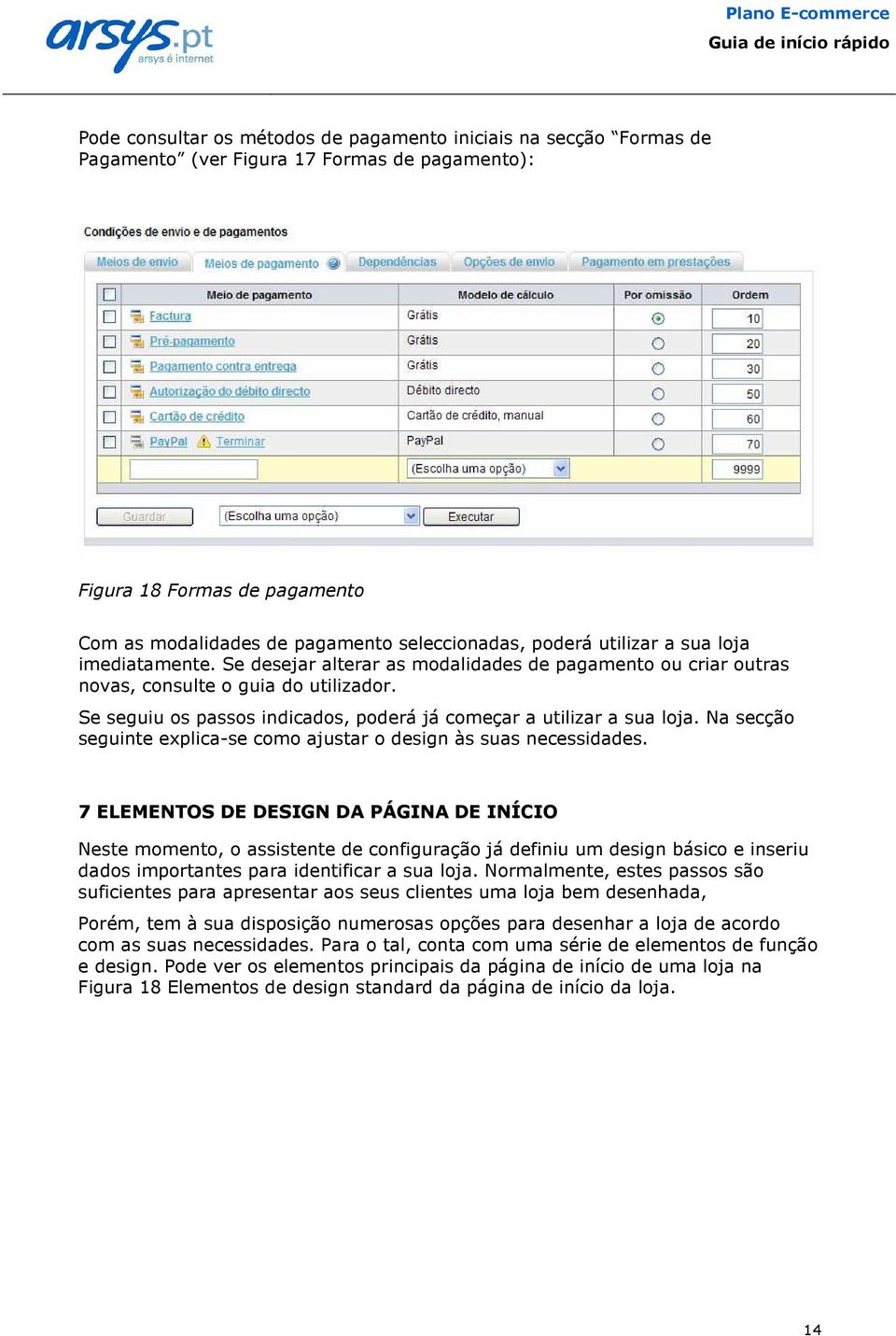 Se seguiu os passos indicados, poderá já começar a utilizar a sua loja. Na secção seguinte explica-se como ajustar o design às suas necessidades.