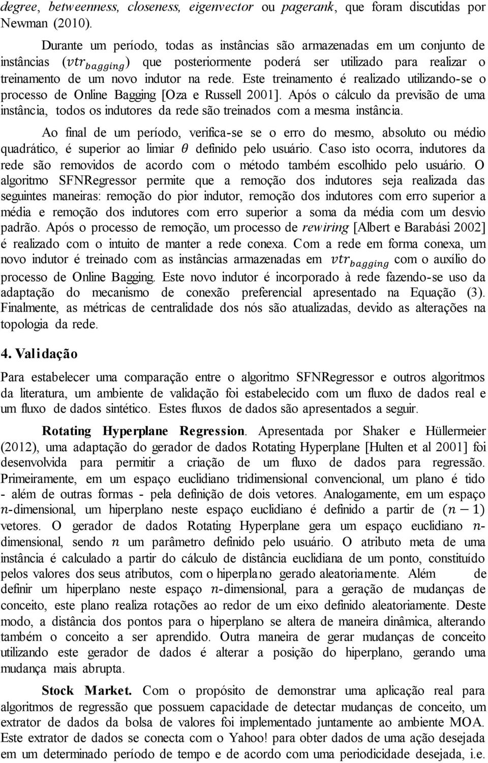 Este treinamento é realizado utilizando-se o processo de Online Bagging [Oza e Russell 2001].