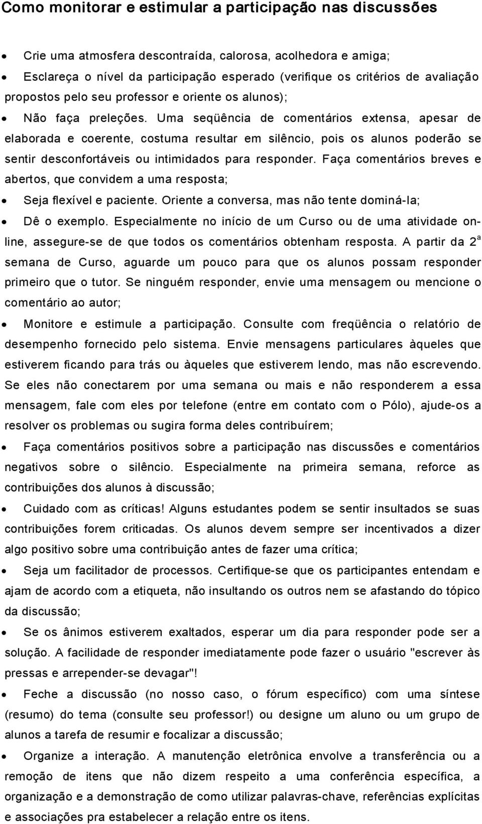 Uma seqüência de comentários extensa, apesar de elaborada e coerente, costuma resultar em silêncio, pois os alunos poderão se sentir desconfortáveis ou intimidados para responder.