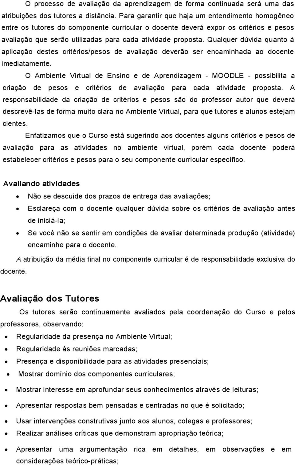 Qualquer dúvida quanto à aplicação destes critérios/pesos de avaliação deverão ser encaminhada ao docente imediatamente.