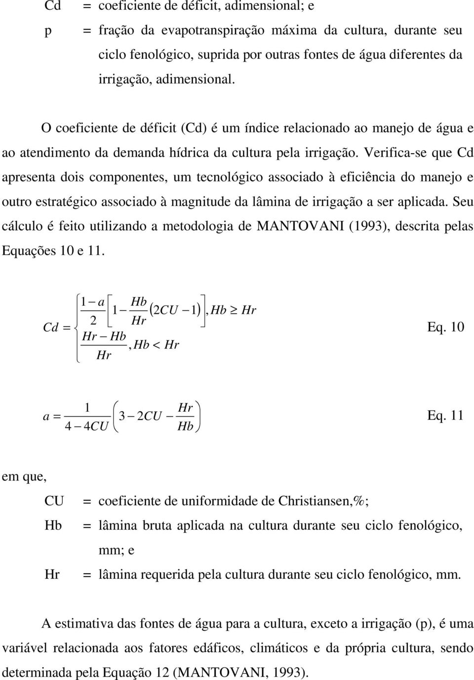 Verifica-se que Cd apresenta dois componentes, um tecnológico associado à eficiência do manejo e outro estratégico associado à magnitude da lâmina de irrigação a ser aplicada.