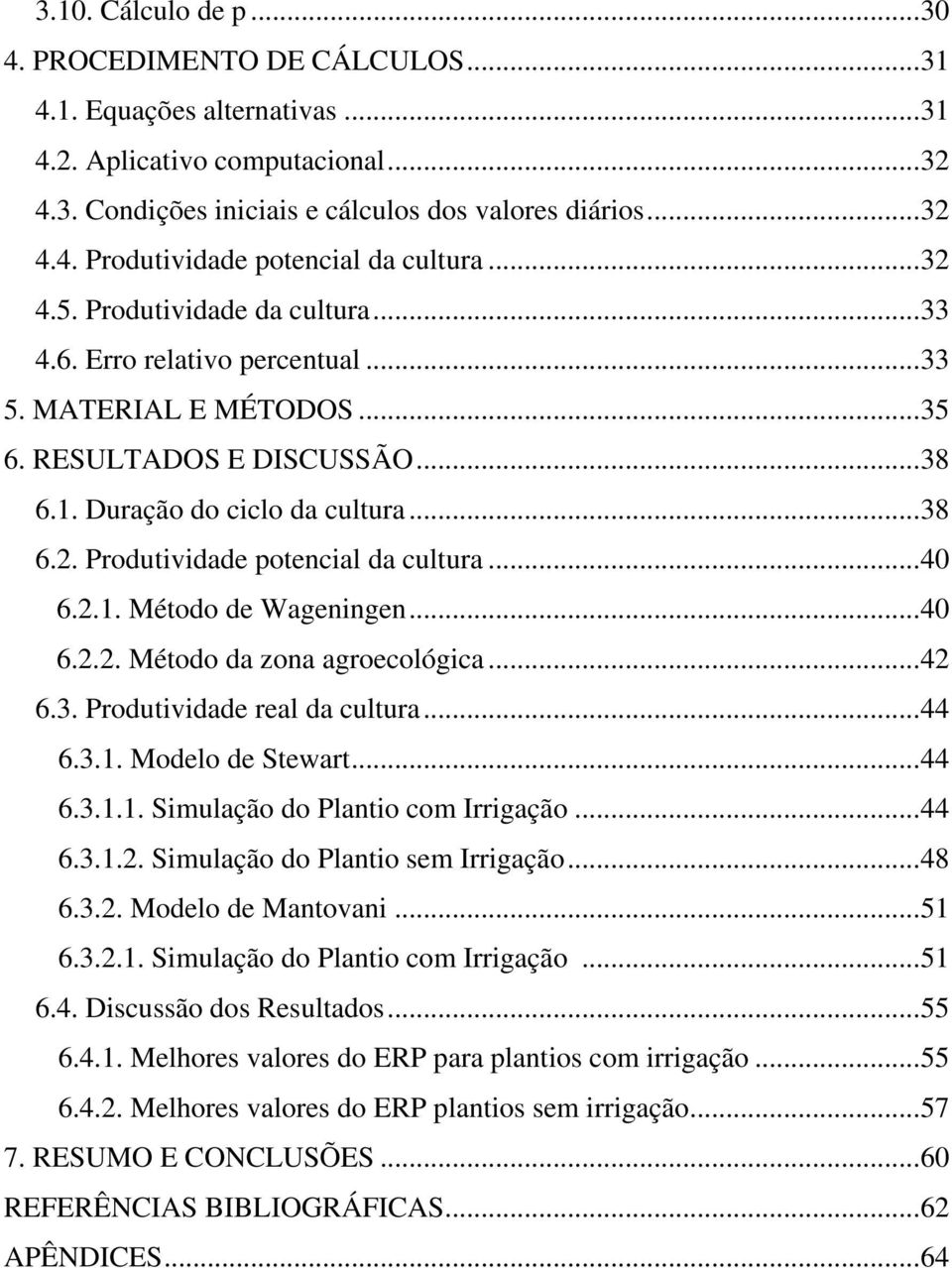 ..40 6.2.1. Método de Wageningen...40 6.2.2. Método da zona agroecológica...42 6.3. Produtividade real da cultura...44 6.3.1. Modelo de Stewart...44 6.3.1.1. Simulação do Plantio com Irrigação...44 6.3.1.2. Simulação do Plantio sem Irrigação.