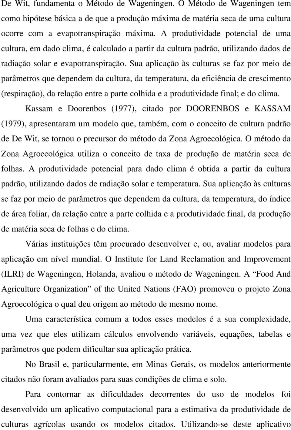 Sua aplicação às culturas se faz por meio de parâmetros que dependem da cultura, da temperatura, da eficiência de crescimento (respiração), da relação entre a parte colhida e a produtividade final; e