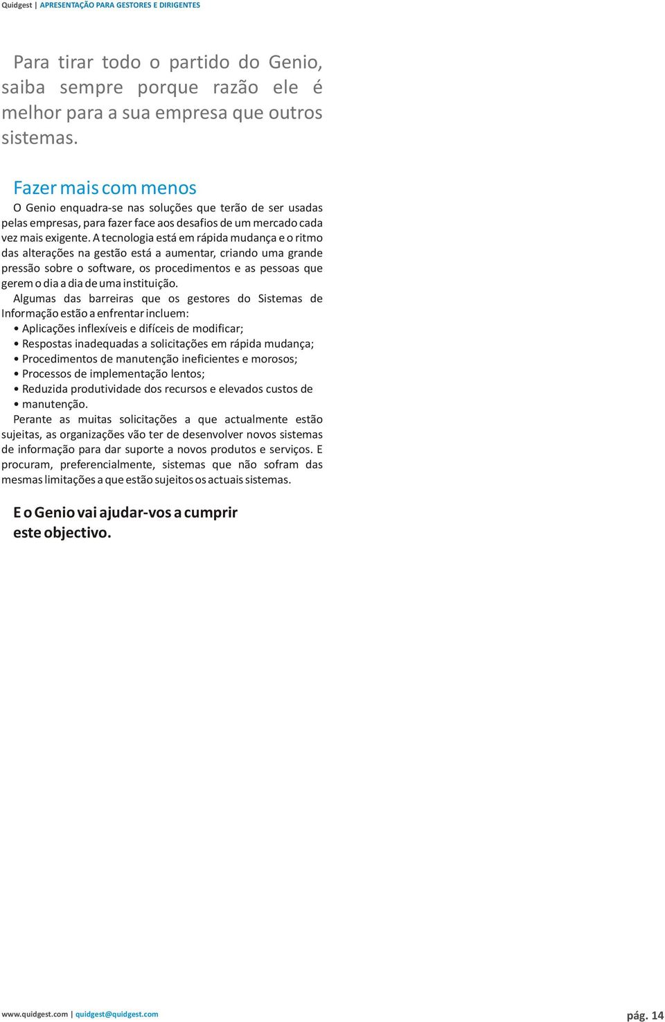 A tecnologia está em rápida mudança e o ritmo das alterações na gestão está a aumentar, criando uma grande pressão sobre o software, os procedimentos e as pessoas que gerem o dia a dia de uma