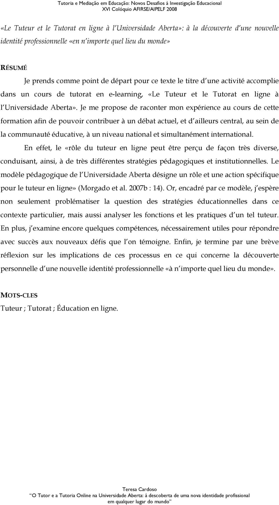 Je me propose de raconter mon expérience au cours de cette formation afin de pouvoir contribuer à un débat actuel, et d ailleurs central, au sein de la communauté éducative, à un niveau national et