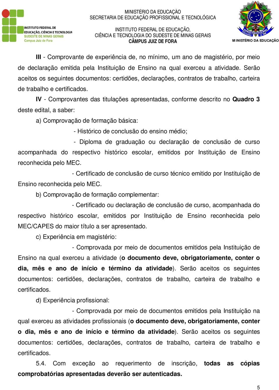 IV - Comprovantes das titulações apresentadas, conforme descrito no Quadro 3 deste edital, a saber: a) Comprovação de formação básica: - Histórico de conclusão do ensino médio; - Diploma de graduação