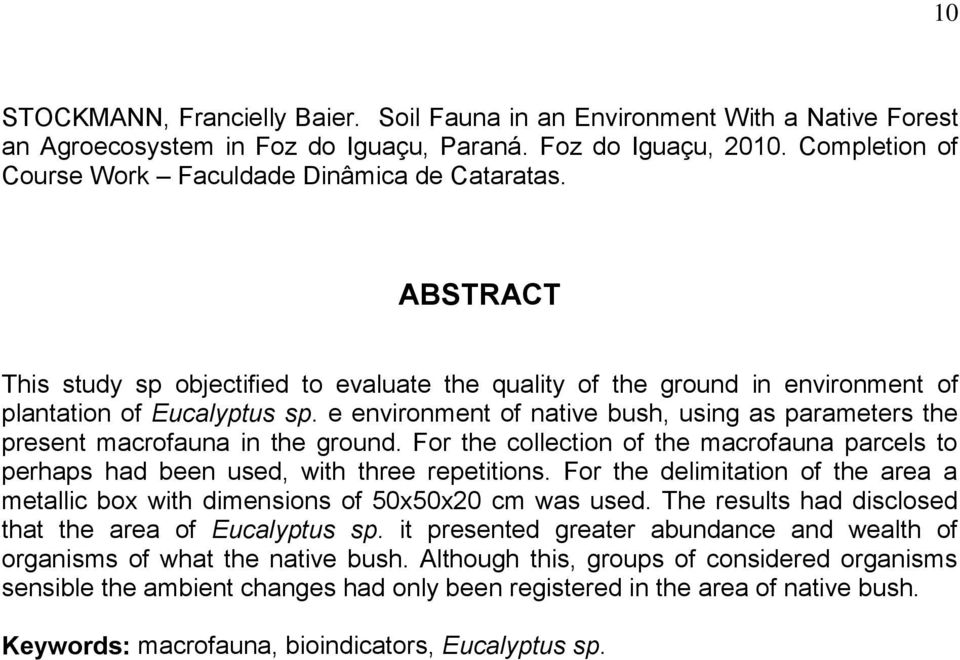 e environment of native bush, using as parameters the present macrofauna in the ground. For the collection of the macrofauna parcels to perhaps had been used, with three repetitions.