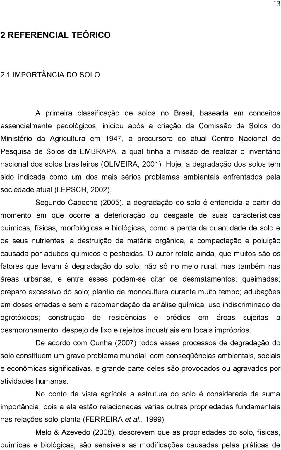 precursora do atual Centro Nacional de Pesquisa de Solos da EMBRAPA, a qual tinha a missão de realizar o inventário nacional dos solos brasileiros (OLIVEIRA, 2001).