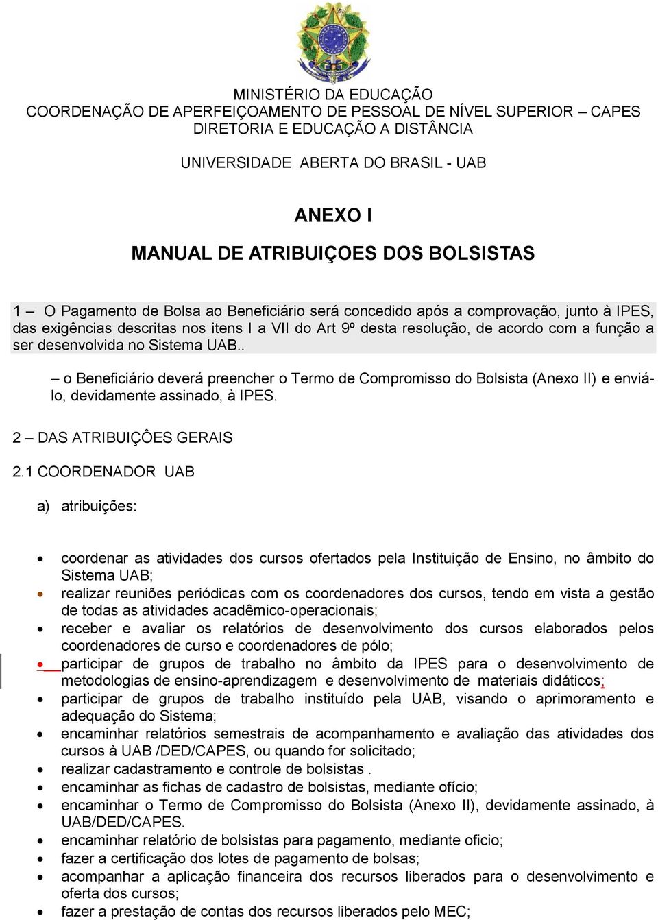 desenvolvida no Sistema UAB.. o Beneficiário deverá preencher o Termo de Compromisso do Bolsista (Anexo II) e enviálo, devidamente assinado, à IPES. 2 DAS ATRIBUIÇÔES GERAIS 2.