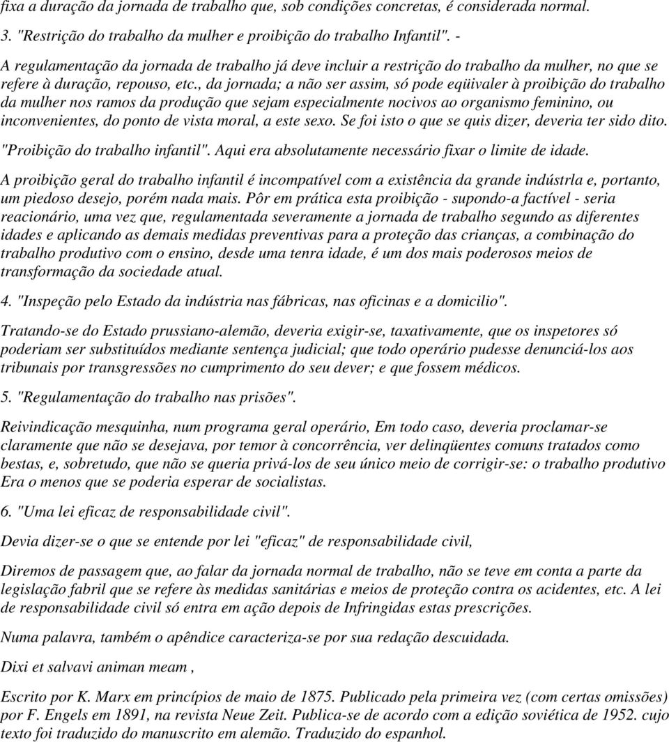 , da jornada; a não ser assim, só pode eqüivaler à proibição do trabalho da mulher nos ramos da produção que sejam especialmente nocivos ao organismo feminino, ou inconvenientes, do ponto de vista