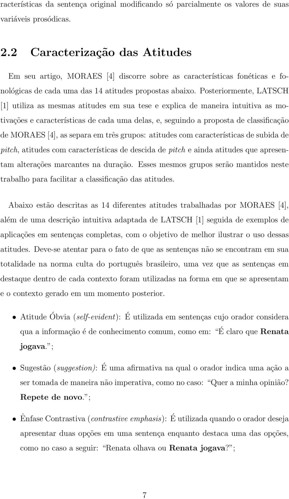 Posteriormente, LATSCH [1] utiliza as mesmas atitudes em sua tese e explica de maneira intuitiva as motivações e características de cada uma delas, e, seguindo a proposta de classificação de MORAES