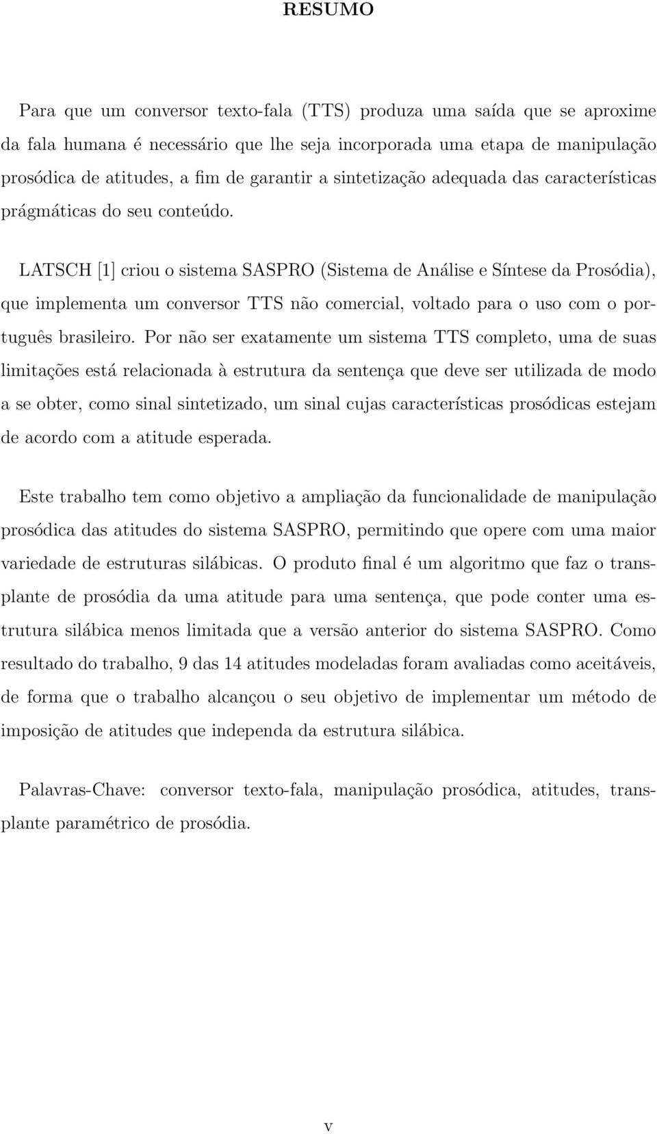 LATSCH [1] criou o sistema SASPRO (Sistema de Análise e Síntese da Prosódia), que implementa um conversor TTS não comercial, voltado para o uso com o português brasileiro.