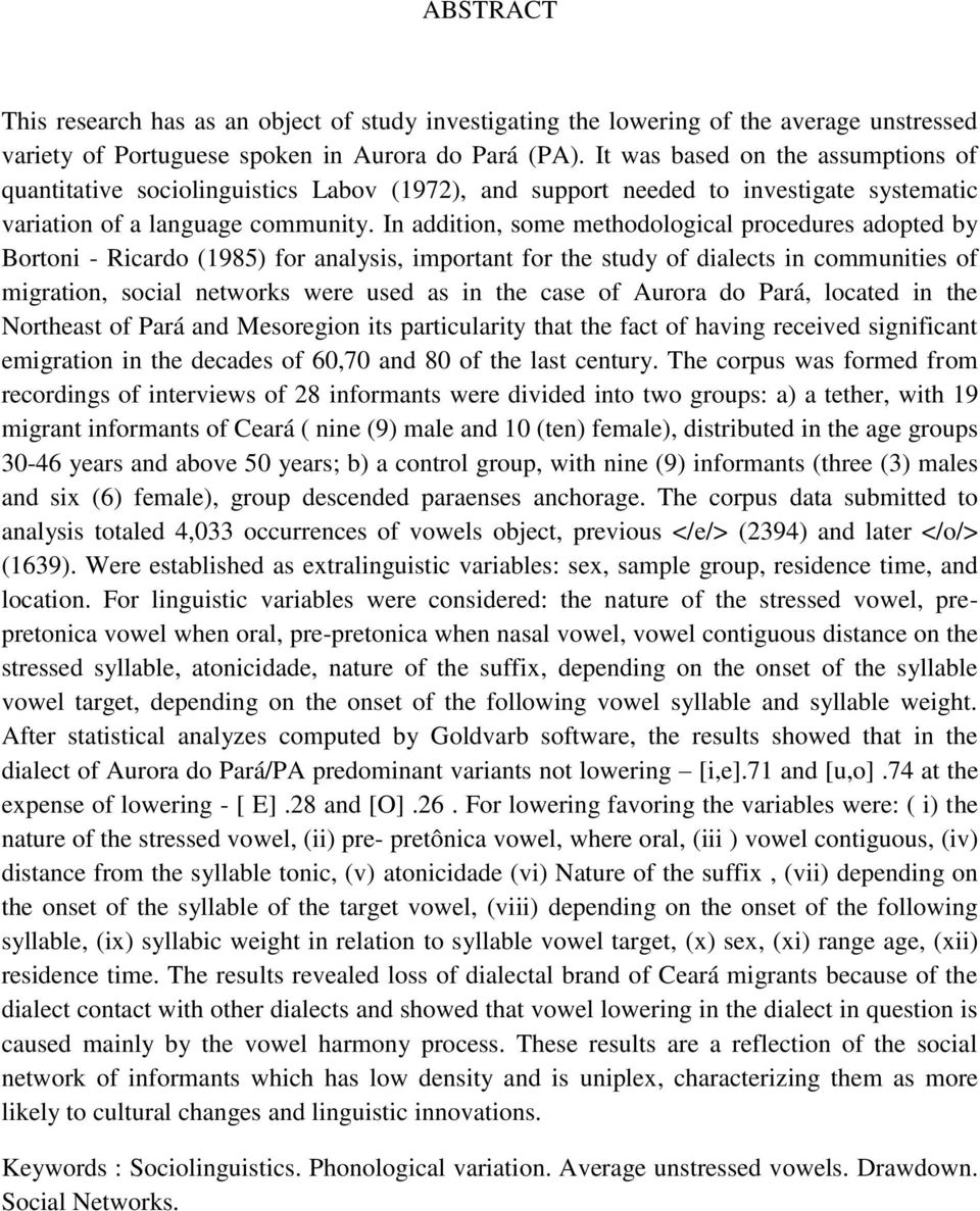 In addition, some methodological procedures adopted by Bortoni - Ricardo (1985) for analysis, important for the study of dialects in communities of migration, social networks were used as in the case