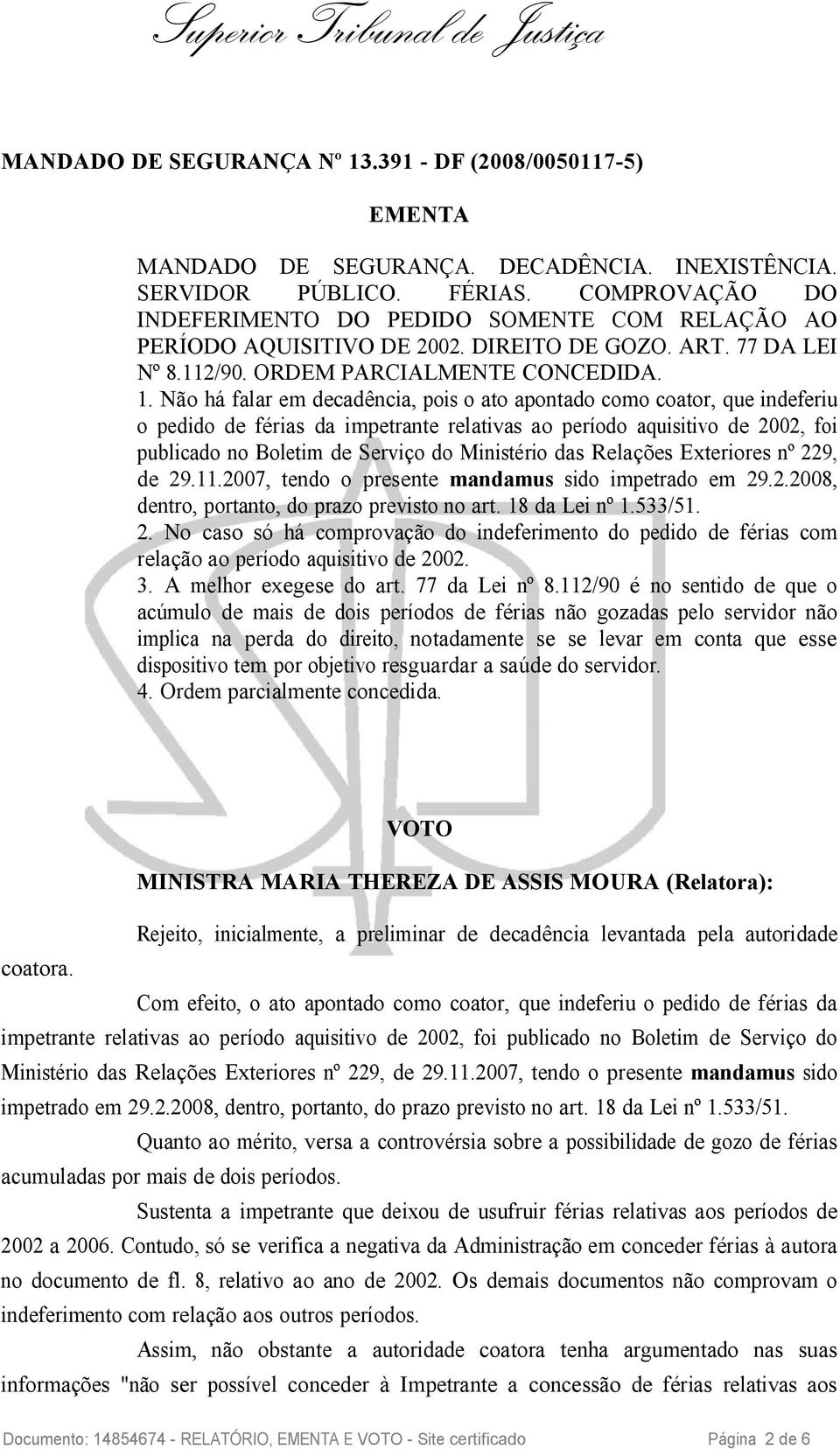 Não há falar em decadência, pois o ato apontado como coator, que indeferiu o pedido de férias da impetrante relativas ao período aquisitivo de 2002, foi publicado no Boletim de Serviço do Ministério