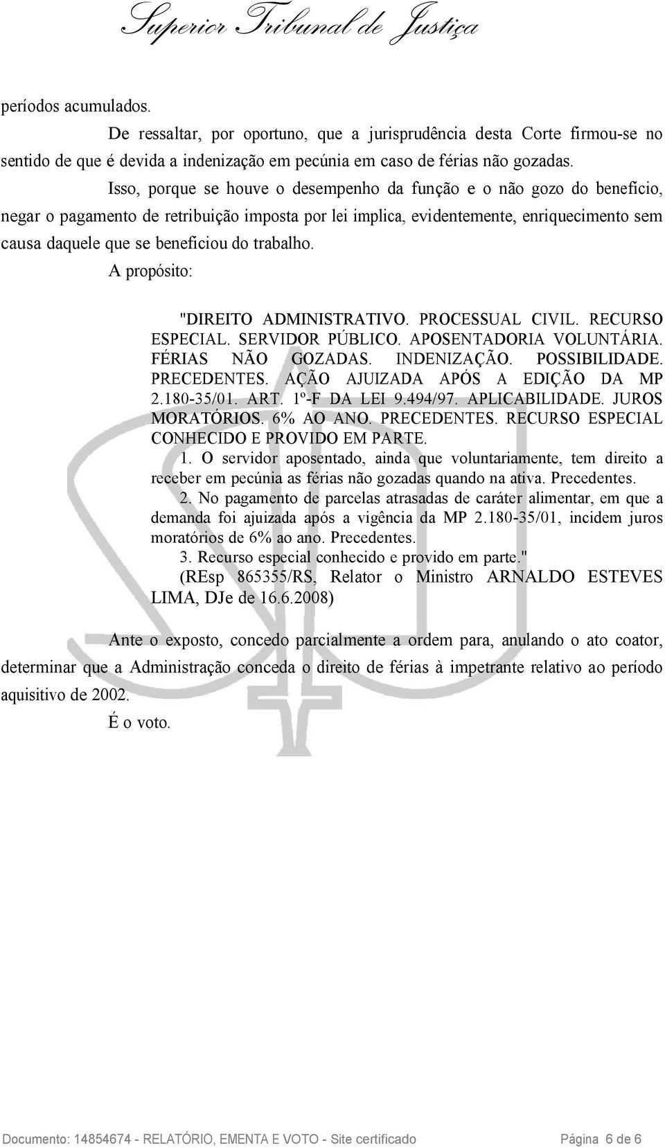 trabalho. A propósito: "DIREITO ADMINISTRATIVO. PROCESSUAL CIVIL. RECURSO ESPECIAL. SERVIDOR PÚBLICO. APOSENTADORIA VOLUNTÁRIA. FÉRIAS NÃO GOZADAS. INDENIZAÇÃO. POSSIBILIDADE. PRECEDENTES.