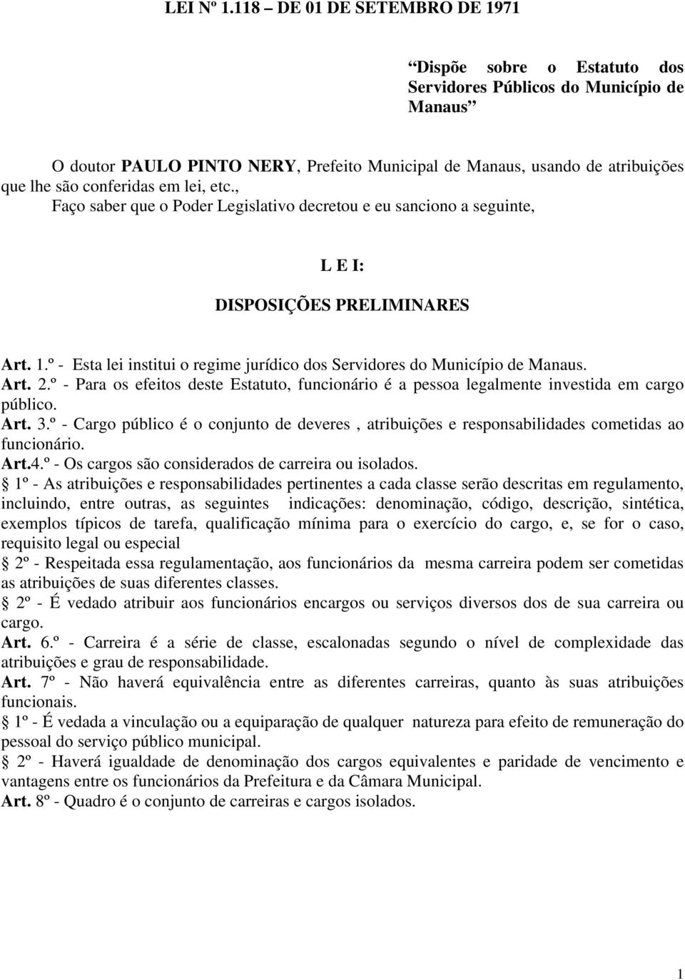 conferidas em lei, etc., Faço saber que o Poder Legislativo decretou e eu sanciono a seguinte, L E I: DISPOSIÇÕES PRELIMINARES Art. 1.