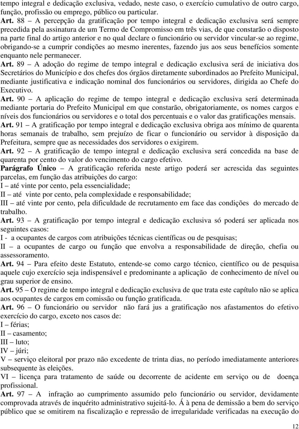 artigo anterior e no qual declare o funcionário ou servidor vincular-se ao regime, obrigando-se a cumprir condições ao mesmo inerentes, fazendo jus aos seus benefícios somente enquanto nele