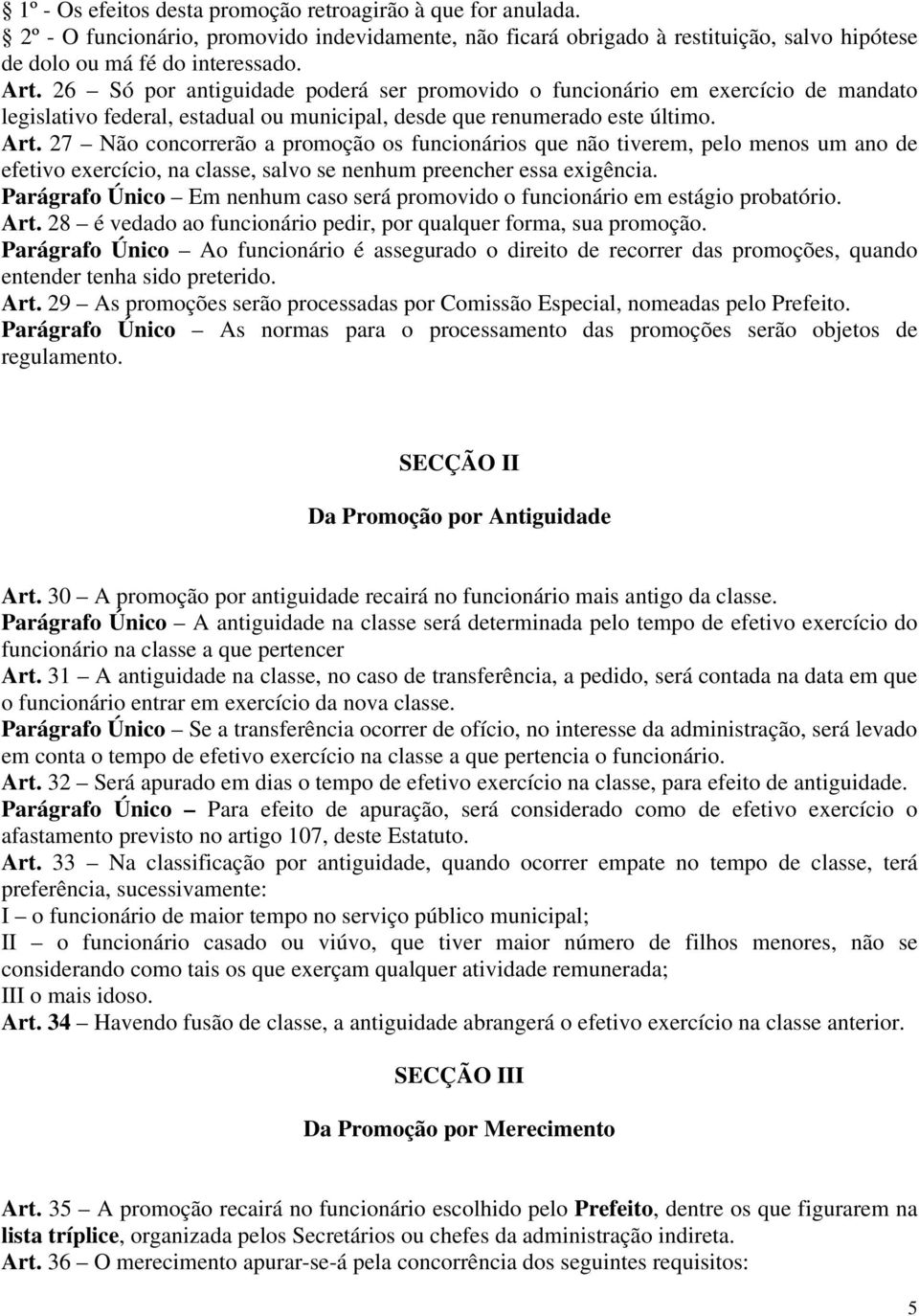 27 Não concorrerão a promoção os funcionários que não tiverem, pelo menos um ano de efetivo exercício, na classe, salvo se nenhum preencher essa exigência.