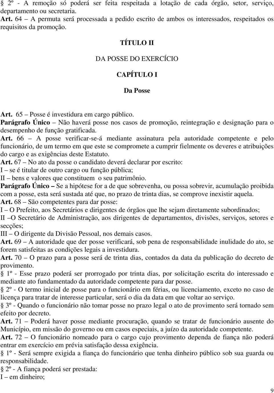 65 Posse é investidura em cargo público. Parágrafo Único Não haverá posse nos casos de promoção, reintegração e designação para o desempenho de função gratificada. Art.