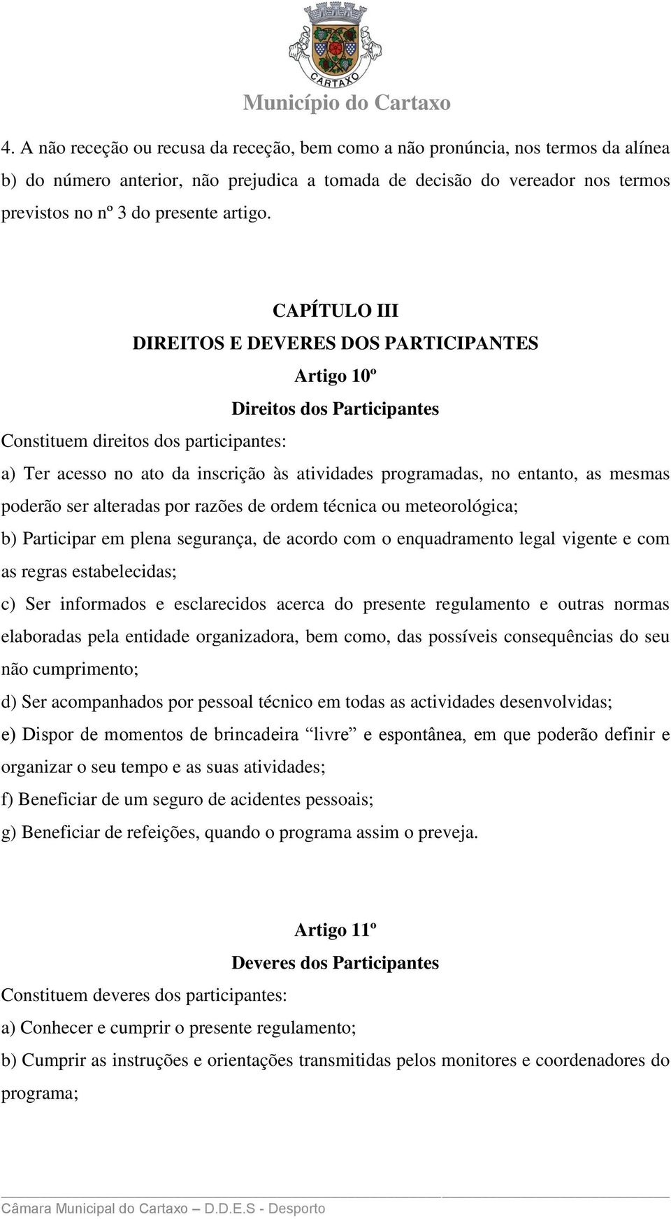 CAPÍTULO III DIREITOS E DEVERES DOS PARTICIPANTES Artigo 10º Direitos dos Participantes Constituem direitos dos participantes: a) Ter acesso no ato da inscrição às atividades programadas, no entanto,