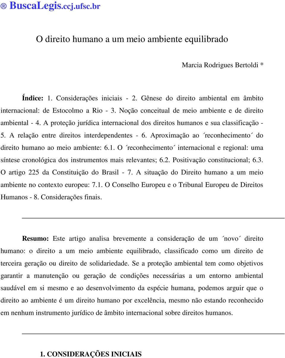 A proteção jurídica internacional dos direitos humanos e sua classificação - 5. A relação entre direitos interdependentes - 6. Aproximação ao reconhecimento do direito humano ao meio ambiente: 6.1.