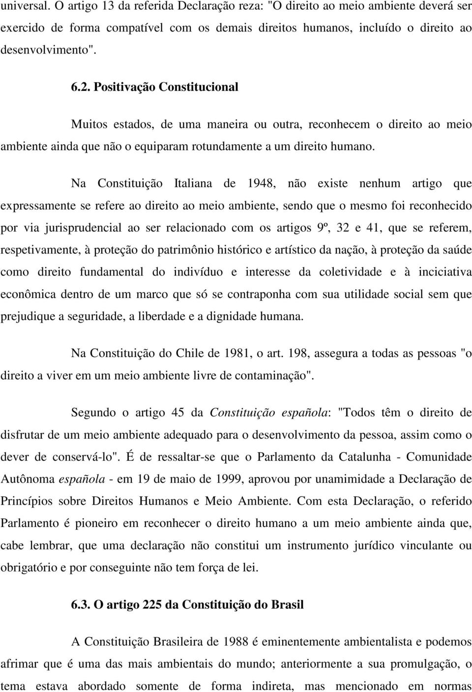 Na Constituição Italiana de 1948, não existe nenhum artigo que expressamente se refere ao direito ao meio ambiente, sendo que o mesmo foi reconhecido por via jurisprudencial ao ser relacionado com os