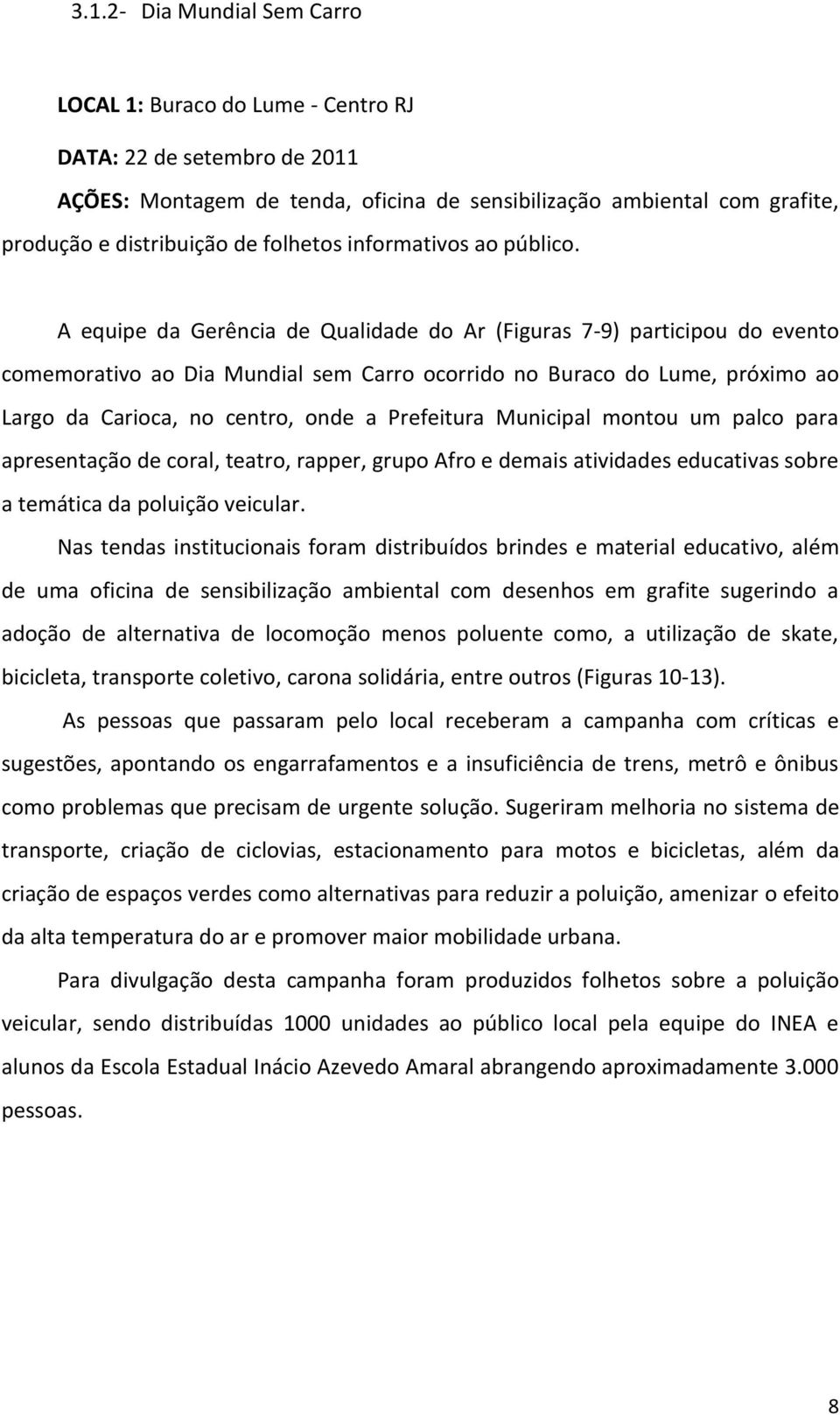 A equipe da Gerência de Qualidade do Ar (Figuras 7-9) participou do evento comemorativo ao Dia Mundial sem Carro ocorrido no Buraco do Lume, próximo ao Largo da Carioca, no centro, onde a Prefeitura