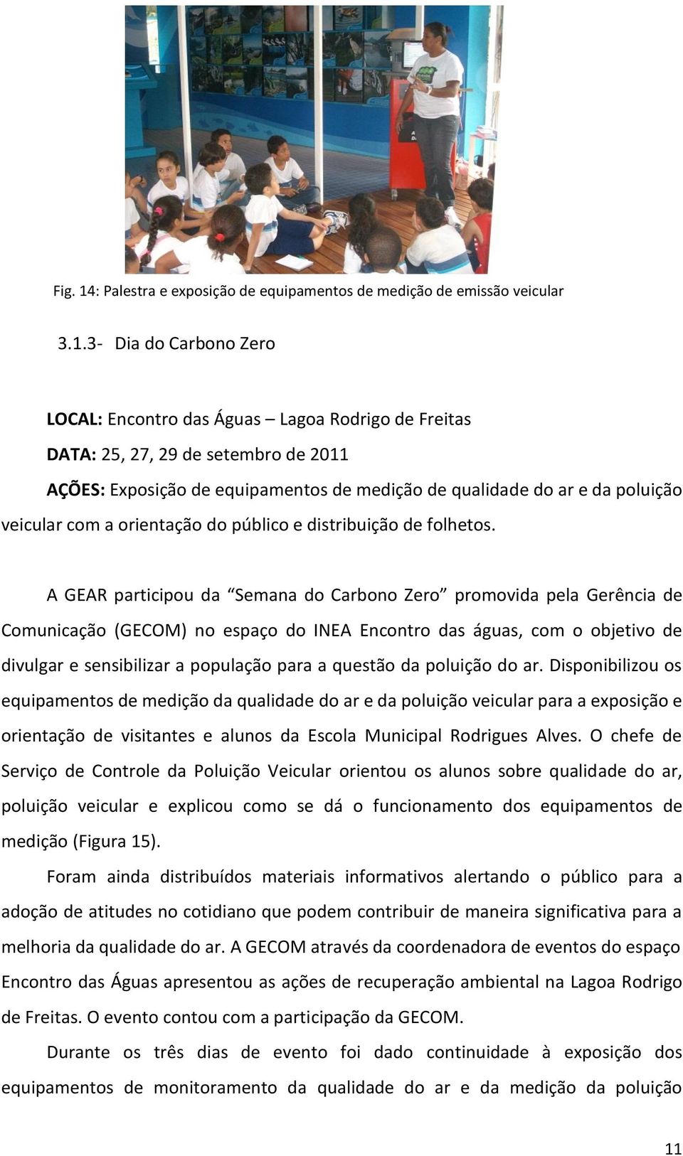 3- Dia do Carbono Zero LOCAL: Encontro das Águas Lagoa Rodrigo de Freitas DATA: 25, 27, 29 de setembro de 2011 AÇÕES: Exposição de equipamentos de medição de qualidade do ar e da poluição veicular