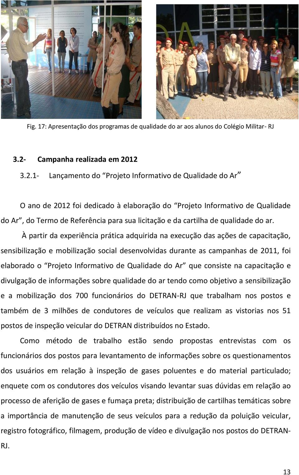 12 3.2.1- Lançamento do Projeto Informativo de Qualidade do Ar O ano de 2012 foi dedicado à elaboração do Projeto Informativo de Qualidade do Ar, do Termo de Referência para sua licitação e da