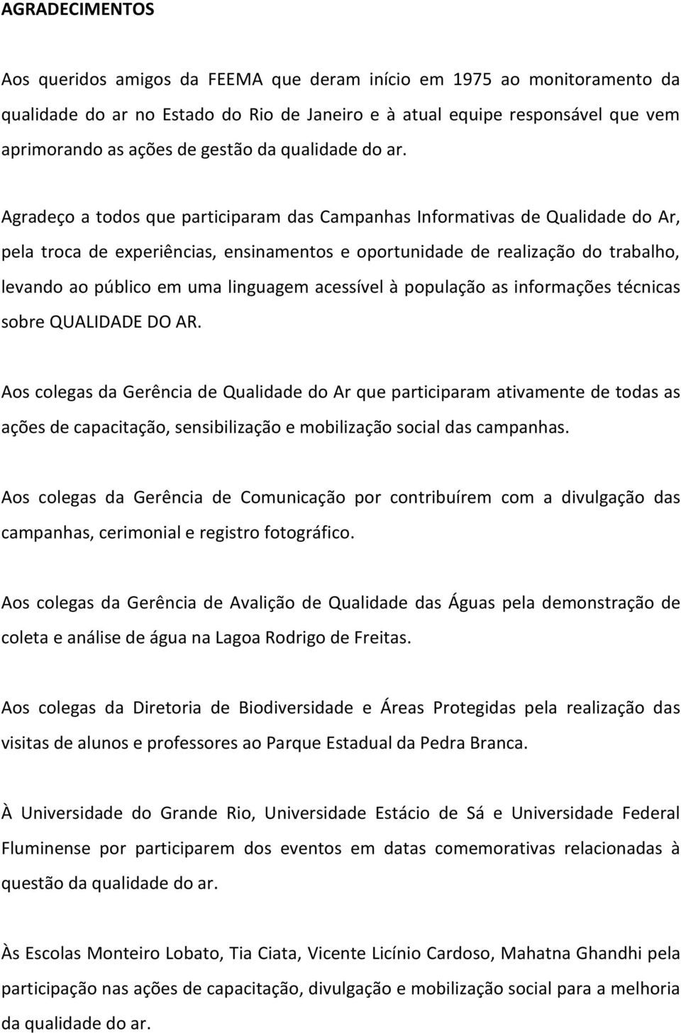 Agradeço a todos que participaram das Campanhas Informativas de Qualidade do Ar, pela troca de experiências, ensinamentos e oportunidade de realização do trabalho, levando ao público em uma linguagem