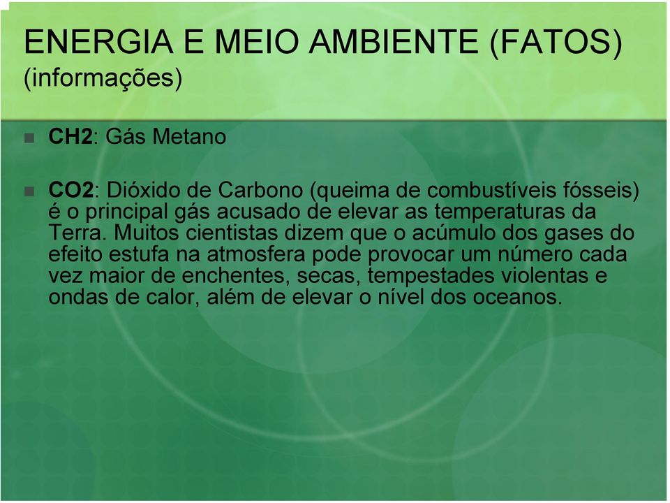 Muitos cientistas dizem que o acúmulo dos gases do efeito estufa na atmosfera pode provocar um