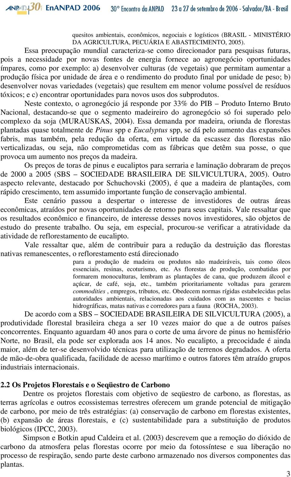 desenvolver culturas (de vegetais) que permitam aumentar a produção física por unidade de área e o rendimento do produto final por unidade de peso; b) desenvolver novas variedades (vegetais) que