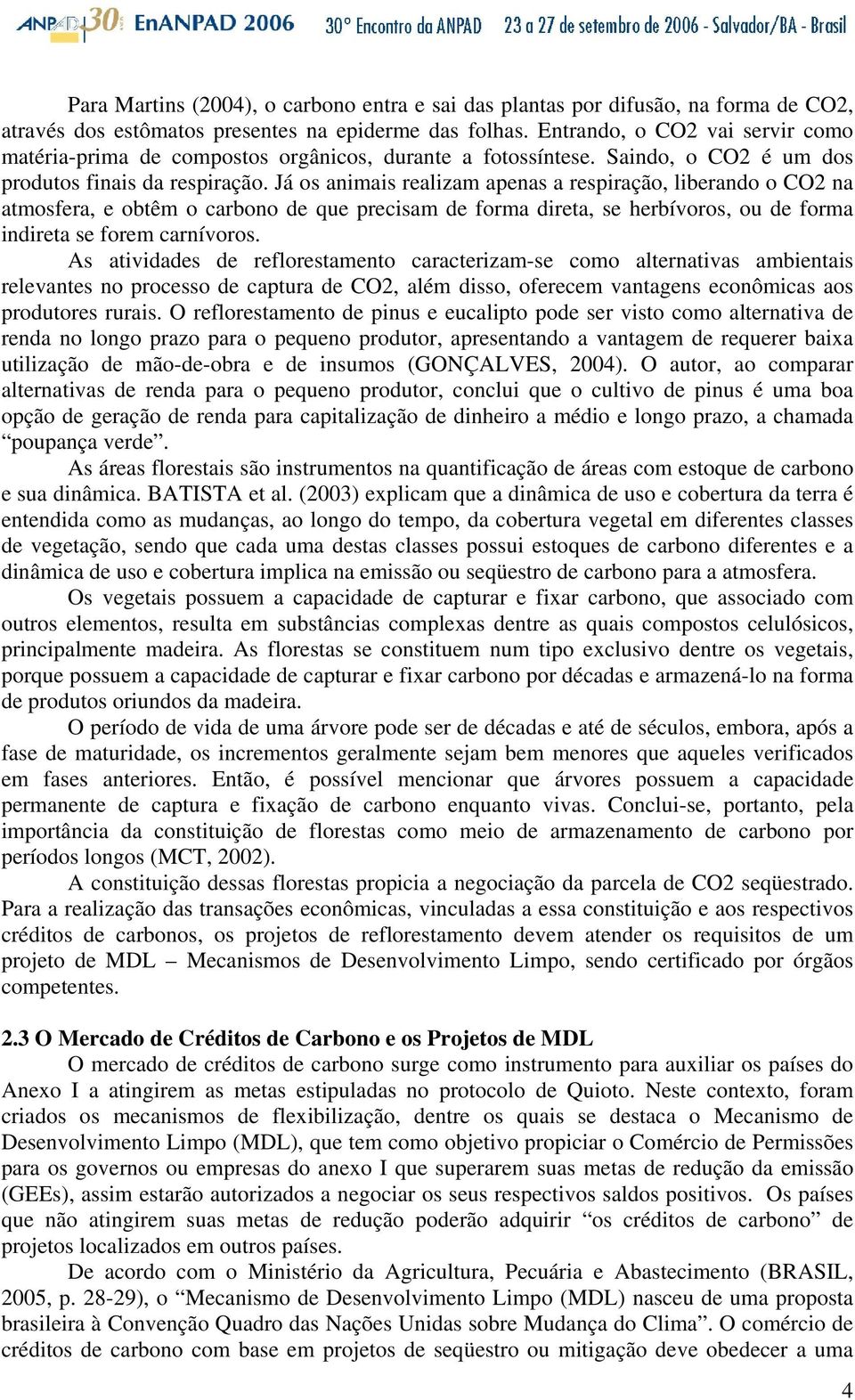 Já os animais realizam apenas a respiração, liberando o CO2 na atmosfera, e obtêm o carbono de que precisam de forma direta, se herbívoros, ou de forma indireta se forem carnívoros.