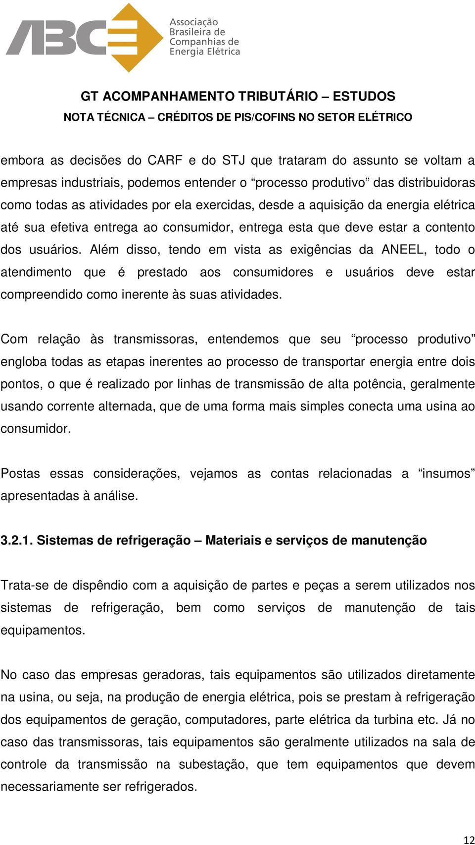 Além disso, tendo em vista as exigências da ANEEL, todo o atendimento que é prestado aos consumidores e usuários deve estar compreendido como inerente às suas atividades.